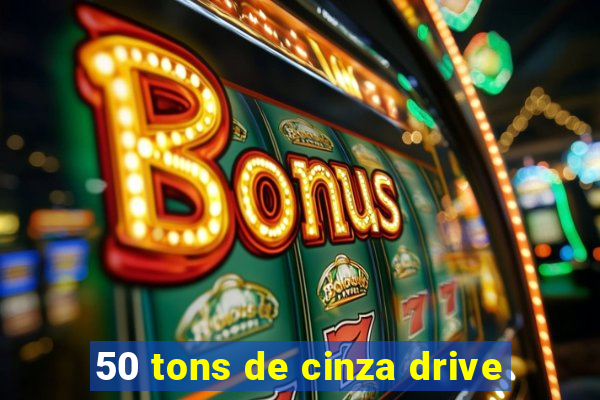 50 tons de cinza drive